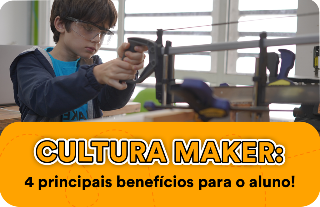 Cultura Maker: 4 principais benefícios para o aluno